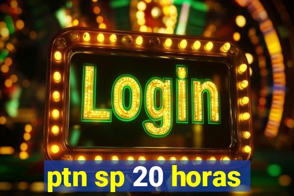 ptn sp 20 horas